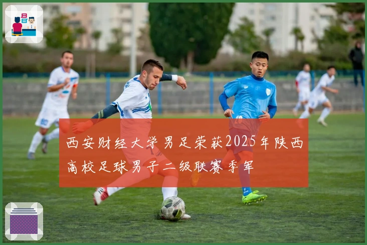 西安财经大学男足荣获2025年陕西高校足球男子二级联赛季军