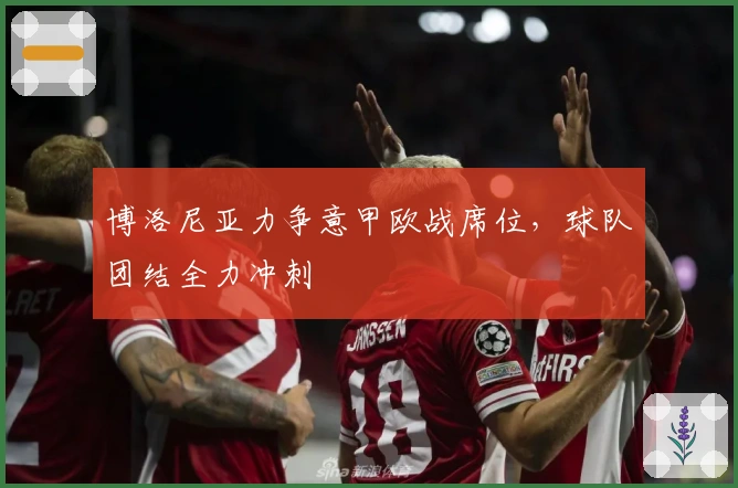 博洛尼亚力争意甲欧战席位，球队团结全力冲刺