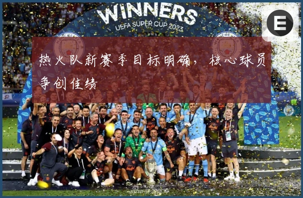 热火队新赛季目标明确，核心球员争创佳绩